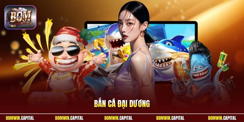 Bắn Cá Đại Dương Bomwin - Tựa Game Săn Thưởng Đỉnh Cao 