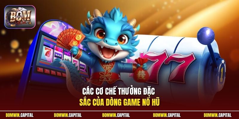 Các cơ chế thưởng đặc sắc của dòng game nổ hũ 