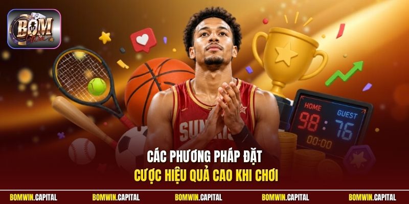 Các phương pháp đặt cược hiệu quả cao khi chơi