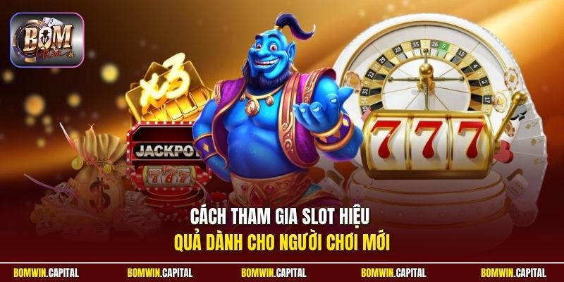 Cách tham gia Slot hiệu quả dành cho người chơi mới 