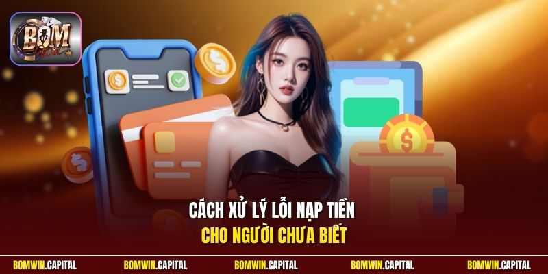Cách xử lý lỗi nạp tiền cho người chưa biết
