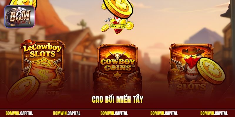 Cao Bồi Miền Tây Tại Bomwin – Luật Chơi, Mẹo Hay Dễ Thắng 