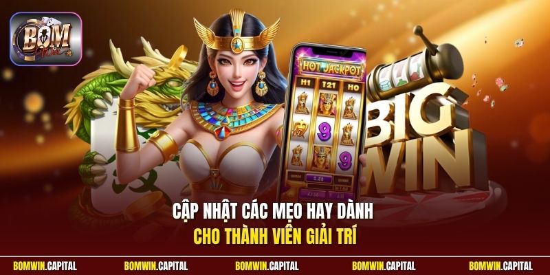 Cập nhật các mẹo hay dành cho thành viên giải trí