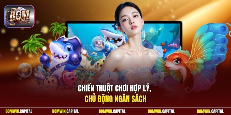 Chiến thuật chơi hợp lý, chủ động ngân sách 