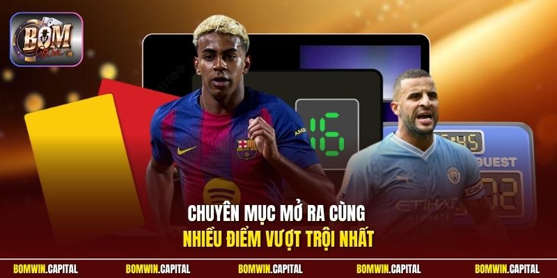 Chuyên mục mở ra cùng nhiều điểm vượt trội nhất