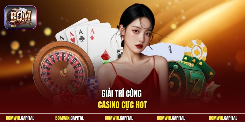 Giải trí cùng casino cực hot