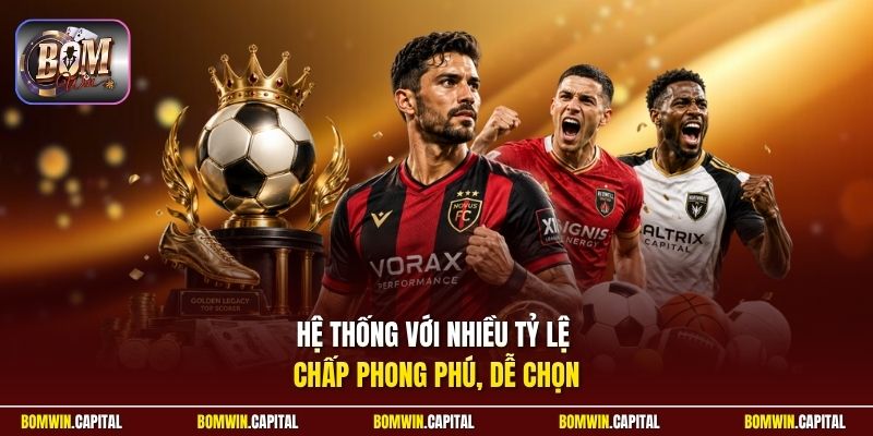 Hệ thống với nhiều tỷ lệ chấp phong phú, dễ chọn