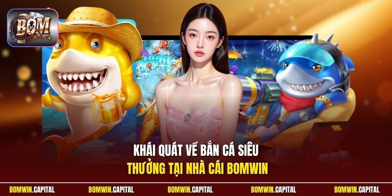 Khái quát về bắn cá siêu thưởng tại nhà cái Bomwin