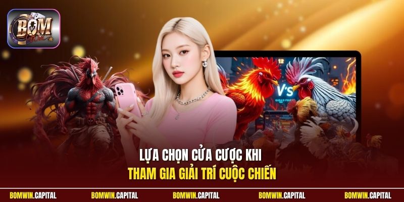 Lựa chọn cửa cược khi tham gia giải trí cuộc chiến