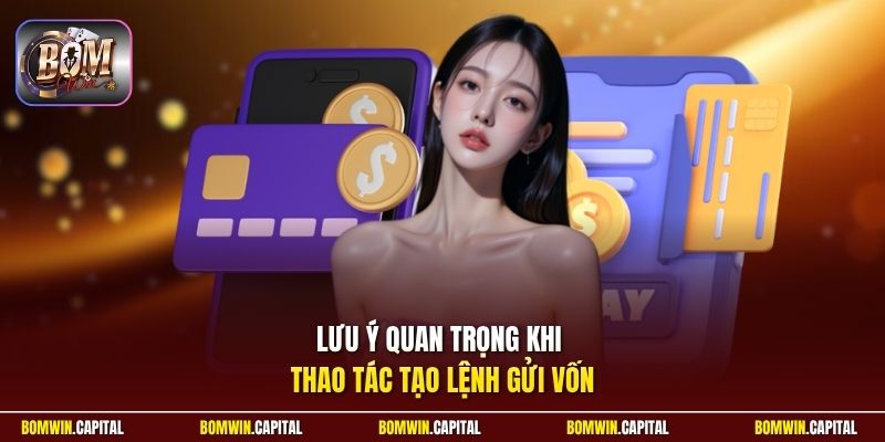 Lưu ý quan trọng khi thao tác tạo lệnh gửi vốn