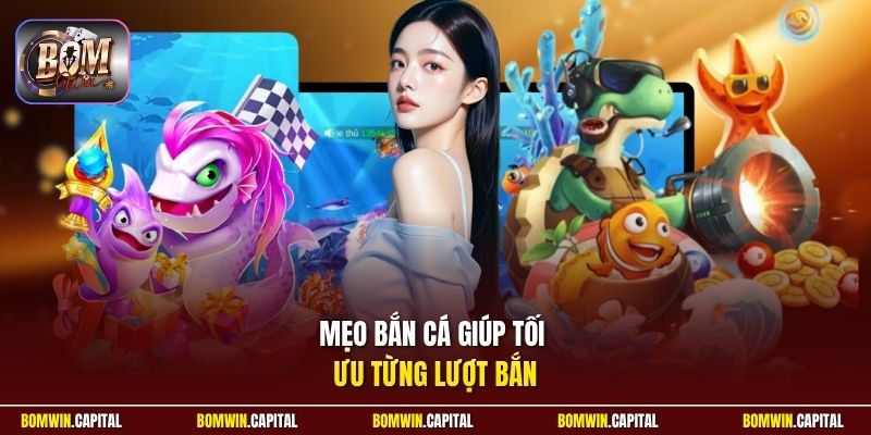 Mẹo bắn cá giúp tối ưu từng lượt bắn