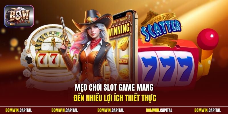 Mẹo chơi slot game mang đến nhiều lợi ích thiết thực