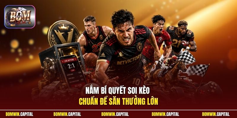 Nắm bí quyết soi kèo chuẩn để săn thưởng lớn