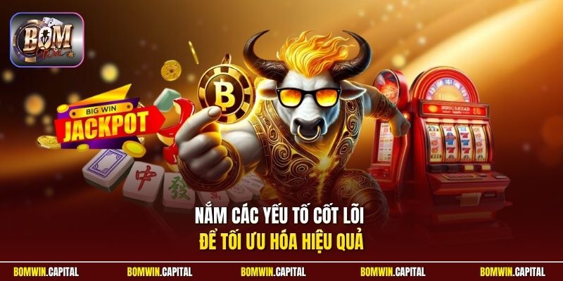 Nắm các yếu tố cốt lõi để tối ưu hóa hiệu quả