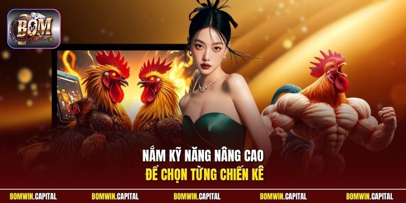 Nắm kỹ năng nâng cao để chọn từng chiến kê