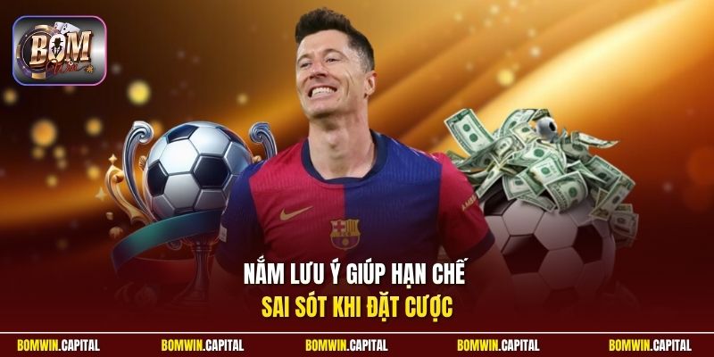 Nắm lưu ý giúp hạn chế sai sót khi đặt cược