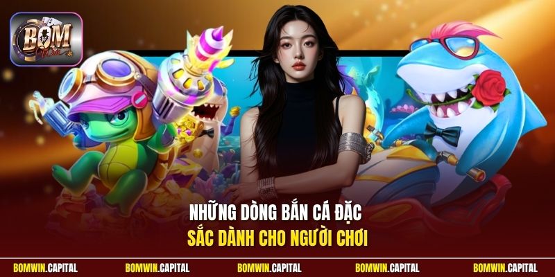Những dòng bắn cá đặc sắc dành cho người chơi 