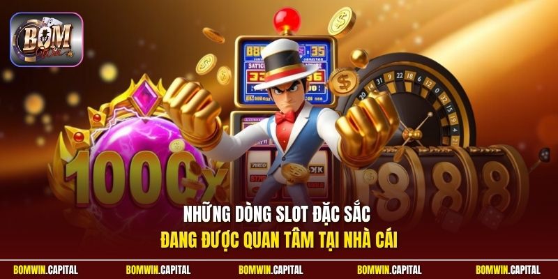 Những dòng slot đặc sắc đang được quan tâm tại nhà cái