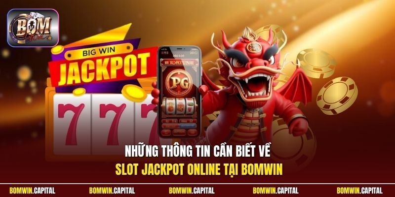 Những thông tin cần biết về Slot Jackpot Online tại Bomwin