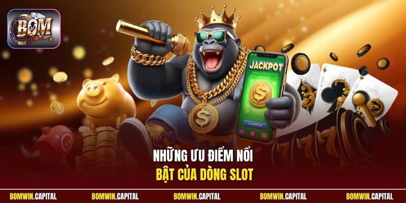 Những ưu điểm nổi bật của dòng slot 