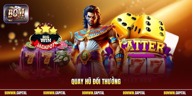 Quay Hũ Đổi Thưởng – Trải Nghiệm Giải Trí Hấp Dẫn Tại Bomwin