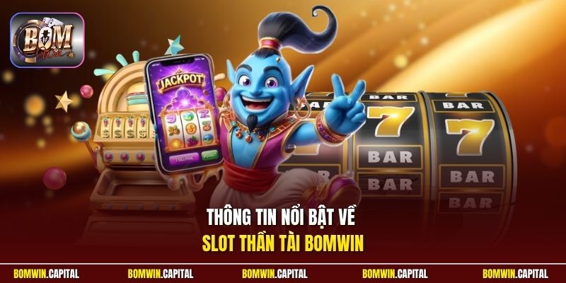 Thông tin nổi bật về Slot Thần Tài Bomwin 