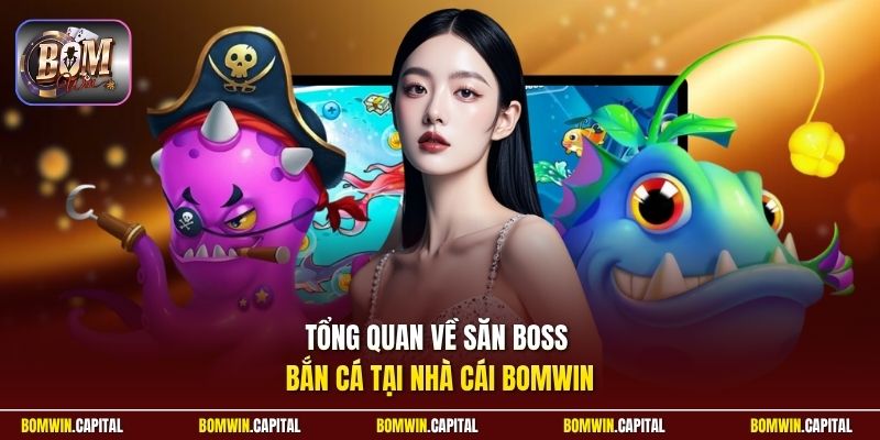 Tổng quan về săn boss bắn cá tại nhà cái Bomwin