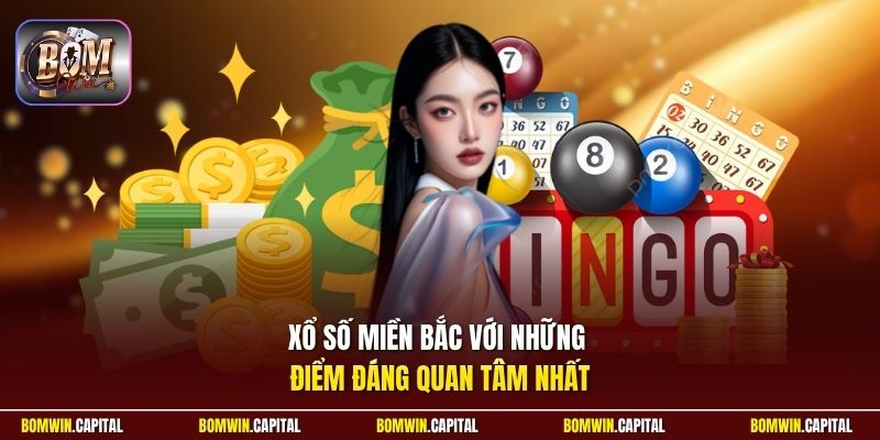 Xổ số miền Bắc với những điểm đáng quan tâm nhất